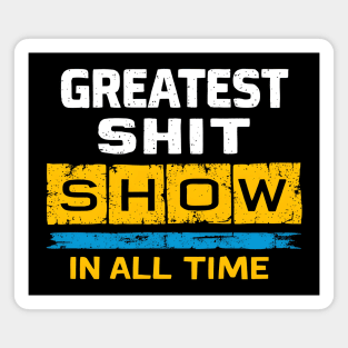 Greatest Shit Show in All Time - Funny Sarcastic Humor Magnet